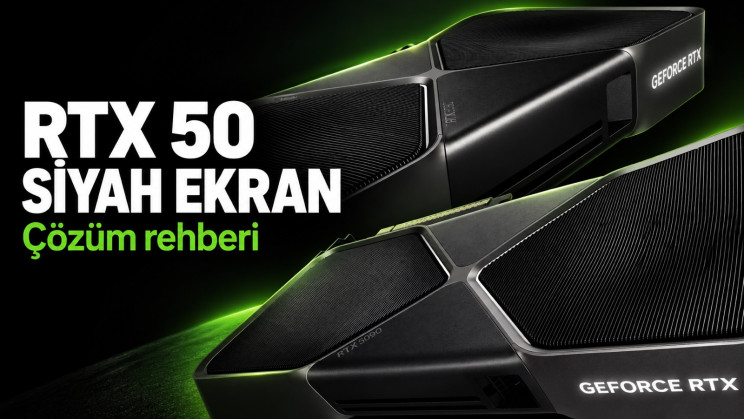 NVIDIA RTX 50 siyah ekran sorunu nasıl düzeltilir?
